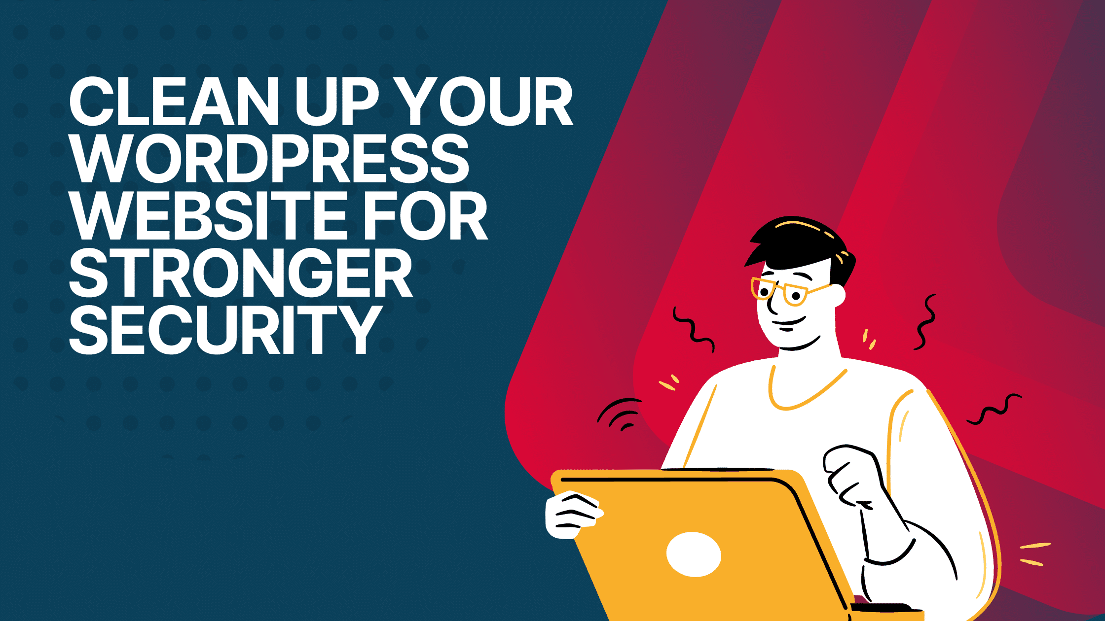 This image is showing how to improve the security of a WordPress website by cleaning it up.